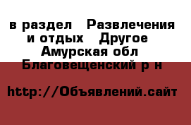  в раздел : Развлечения и отдых » Другое . Амурская обл.,Благовещенский р-н